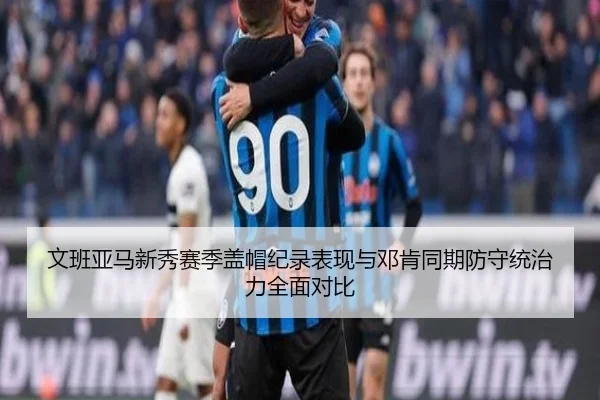 文班亚马新秀赛季盖帽纪录表现与邓肯同期防守统治力全面对比