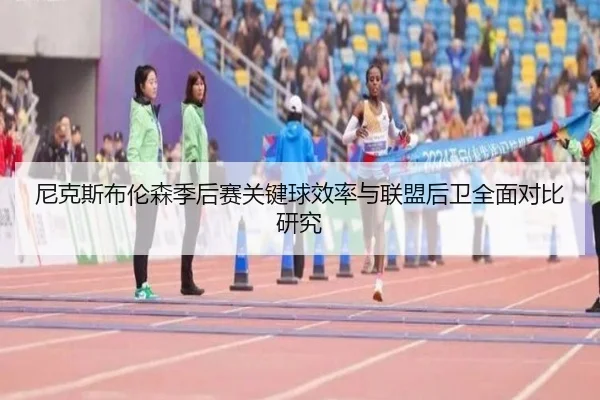 尼克斯布伦森季后赛关键球效率与联盟后卫全面对比研究